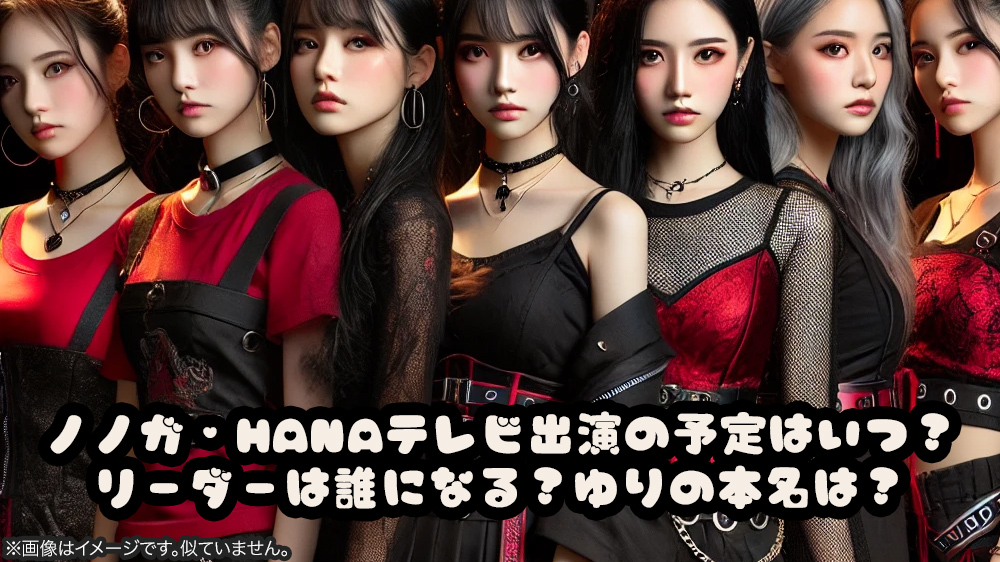 ノノガ・HANAテレビ出演の予定はいつ？リーダーは誰になる？ゆりの本名は？