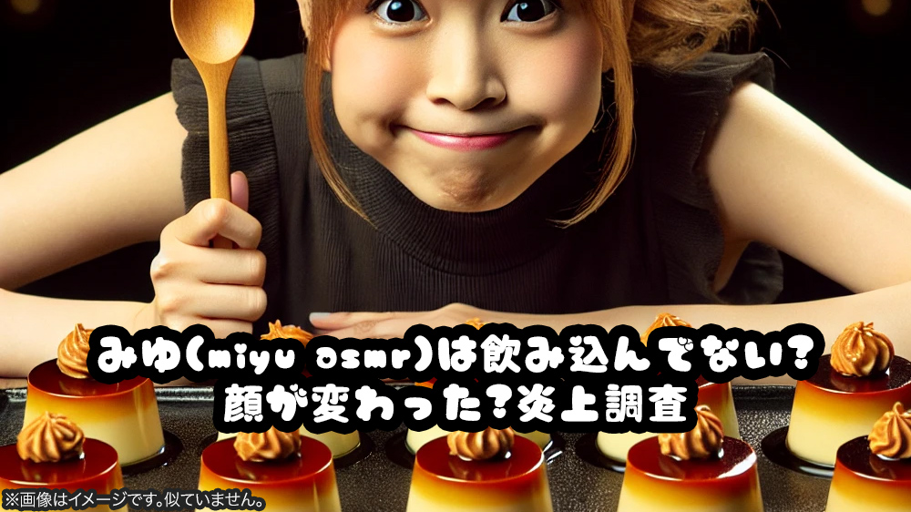 みゆ(miyu asmr)は飲み込んでない?顔が変わった?炎上調査
